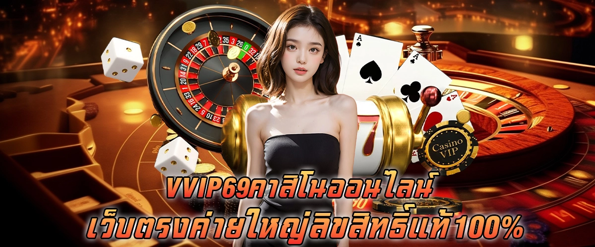 vvip69 คาสิโนออนไลน์ เว็บตรงค่ายใหญ่ ลิขสิทธิ์แท้ 100%