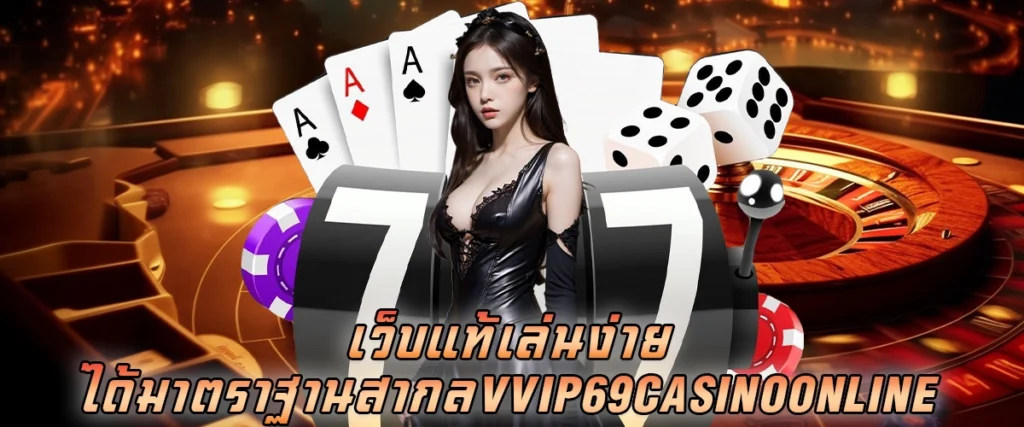 เว็บแท้เล่นง่าย ได้มาตราฐานสากล vvip69 casino online